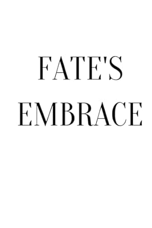 Fate's Embrace: Fate's Embrace: Love's Triumph Against All Odds