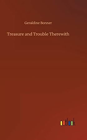 Treasure and Trouble Therewith