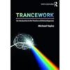 Trancework: An Introduction to the Practice of Clinical Hypnosis