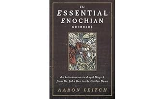 The Essential Enochian Grimoire: An Introduction to Angel Magick from Dr. John Dee to the Golden Dawn