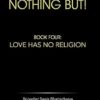 Nothing But!: Book Four: Love Has No Religion