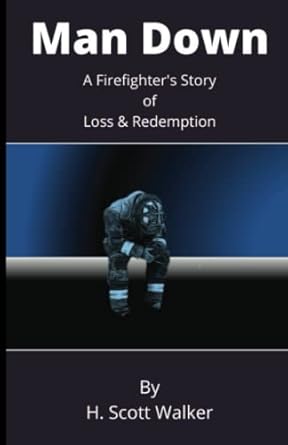 Man Down: A Firefighter's Story of Loss and Redemption