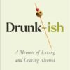 Drunk-ish: A Memoir of Loving and Leaving Alcohol