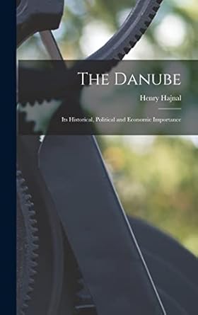 The Danube: Its Historical, Political and Economic Importance