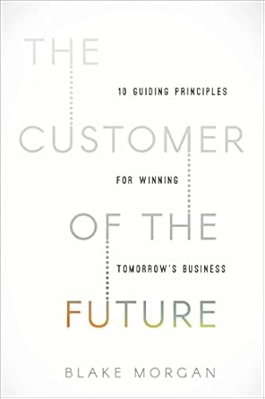The Customer Of The Future: 10 Guiding Principles For Winning Tomorrow's Business