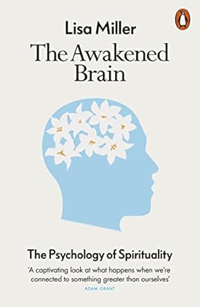 The Awakened Brain: The Psychology of Spirituality and Our Search for Meaning