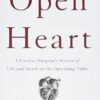 Open Heart: A Cardiac Surgeon's Stories of Life and Death on the Operating Table
