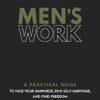 Men's Work: A Practical Guide to Face Your Darkness, End Self-Sabotage, and Find Freedom