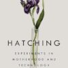 Hatching: Experiments in Motherhood and Technology