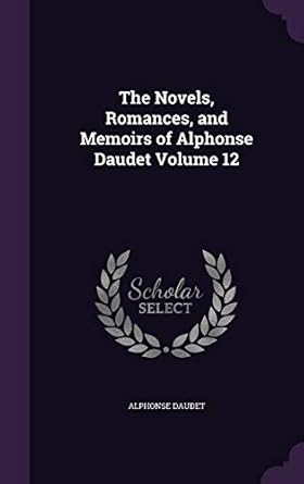 The Novels, Romances, and Memoirs of Alphonse Daudet Volume...