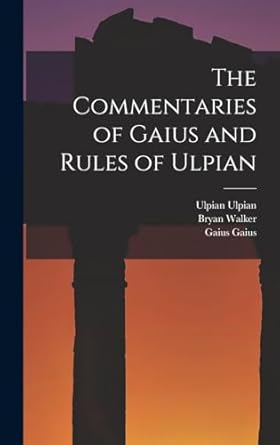The Commentaries of Gaius and Rules of Ulpian