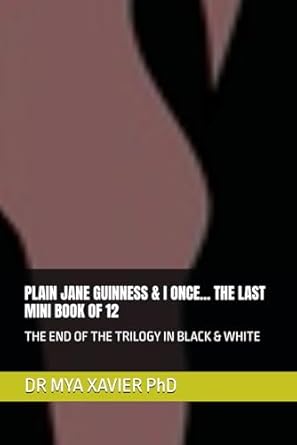 PLAIN JANE GUINNESS & I ONCE... THE LAST MINI BOOK OF 12: THE END OF THE TRILOGY IN BLACK & WHITE