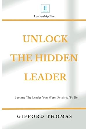 Unlock The Hidden Leader: Become The Leader You Were Destined To Be