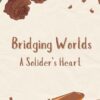 Bridging Worlds: A Soldier’s Heart: Love Story