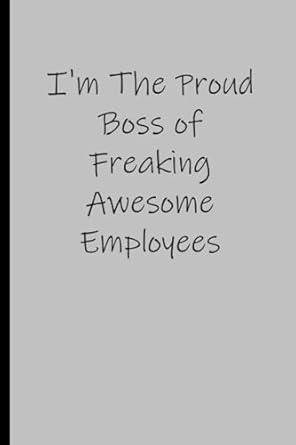I'm The Proud Boss of Freaking Awesome Employees: funny notebook for the office, employee, coworkers and friends ( 6 x 9 inches)
