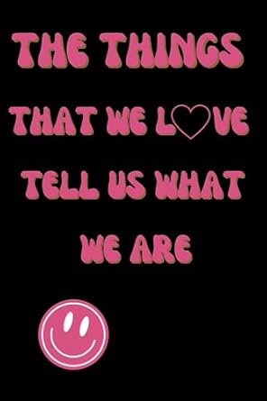 The things that we love tell us what we are