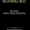 Nothing But!: Book Three: What Price Freedom