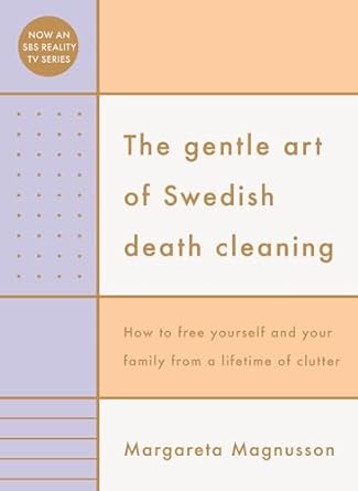 The Gentle Art of Swedish Death Cleaning: How to Free Yourself and your Family from a Lifetime of Clutter