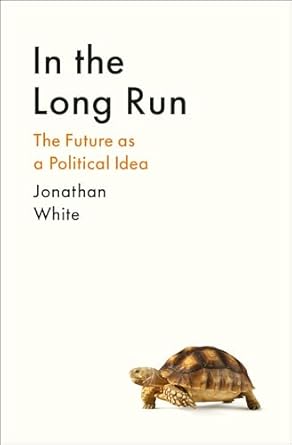 In the Long Run: The Future as a Political Idea