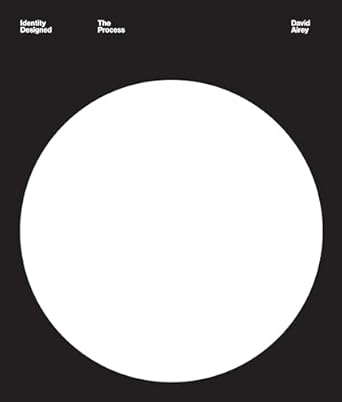 Identity Designed: The Process: The Definitive Guide to Visual Branding, Step by Step