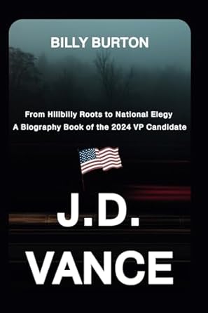J.D. Vance: From Hillbilly Roots to National Elegy - A Biography Book of the 2024 VP Candidate