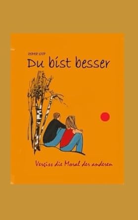 Du bist besser: Vergiss die Moral der anderen