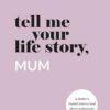 Tell Me Your Life Story, Mum: A Mother’s Guided Journal and Memory Keepsake Book