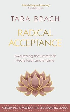 Radical Acceptance: Awakening the Love that Heals Fear and Shame