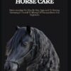 FRIESIAN HORSE CARE: Understanding The Step By Step Approach To Raising, Nurturing & Overall Wellbeing Of Friesian Horse For Beginners