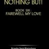 Nothing But!: Book Six: Farewell My Love