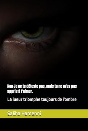 Non Je ne te déteste pas, mais tu ne m'as pas appris à t'aimer.: La lueur triomphe toujours de l'ombre