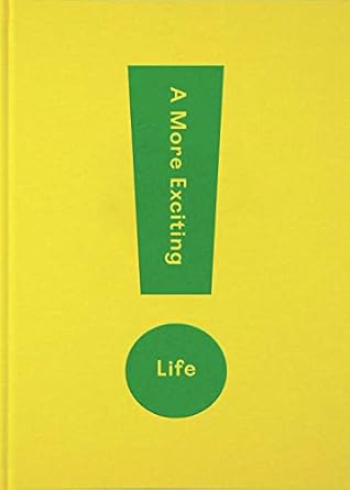 A More Exciting Life: A Guide to Greater Freedom, Spontaneity and Enjoyment
