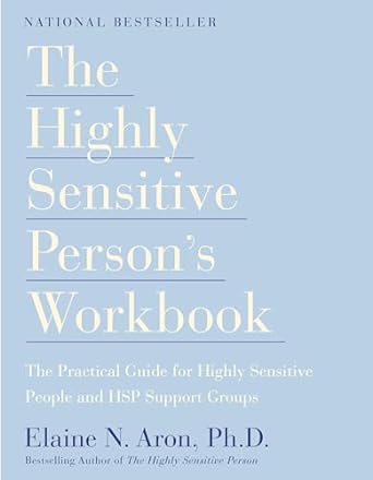 The Highly Sensitive Person's Workbook: A Comprehensive Collection of Pre-tested Exercises Developed to Enhance the Lives of HSP's