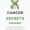 Cancer Secrets: An Integrative Oncologist Reveals How to Fight Cancer Using the Best of Modern Medicine and Natural Therapies