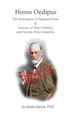 Homo Oedipus: The Redemption of Sigmund Freud & Analysis of Male Fantasies and Favorite Porn Categories.