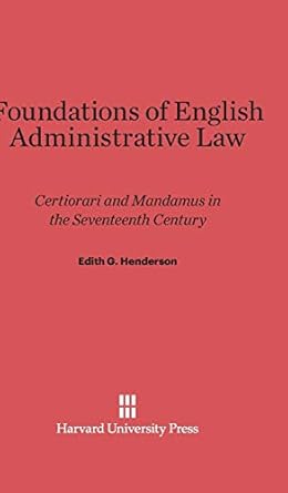Foundations of English Administrative Law: Certiorari and Mandamus in the Seventeenth Century