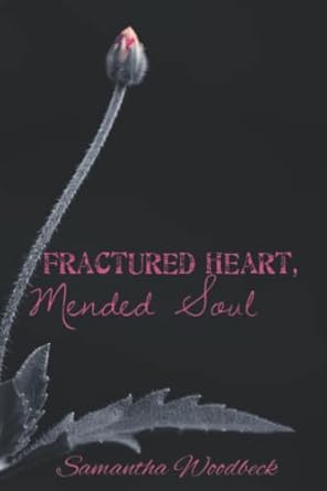 Fractured Heart, Mended Soul: A collection of poetry and prose along life's journey of heartbreak, love, healing, and soul lessons