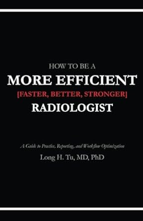 How to be a More Efficient Radiologist: A Guide to Practice, Reporting, and Workflow Optimization