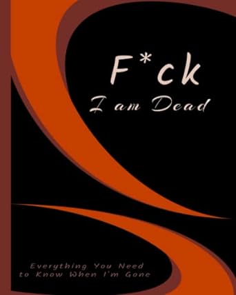 fuck i am dead - Everything You Need to Know When I'm Gone: My Final Wishes | Simple Guide for my Family | final wishes organizer | end of life ... last wishes planner | death planner organizer