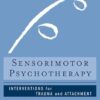 Sensorimotor Psychotherapy: Interventions for Trauma and Attachment: 0