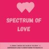 SPECTRUM OF LOVE: A Journey Through the Colors of the Heart, A Comprehensive Guide to Understanding the Nuances of Love, Attachment, and Intimacy.
