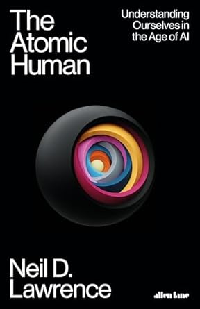 The Atomic Human: Understanding Ourselves in the Age of AI