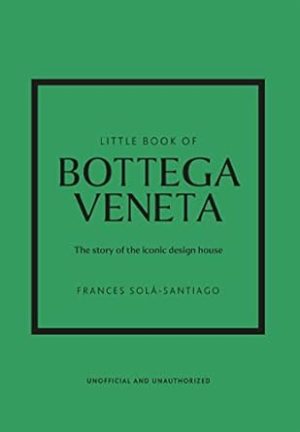 Little Book of Bottega Veneta: The story of the iconic fashion house: 30