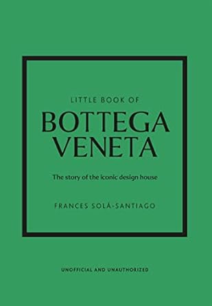Little Book of Bottega Veneta: The story of the iconic fashion house: 30