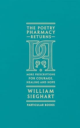 The Poetry Pharmacy Returns: More Prescriptions for Courage, Healing and Hope