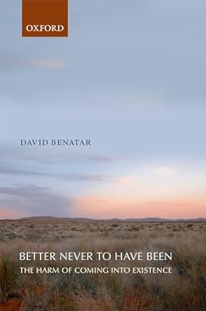 Better Never to Have Been: The Harm Of Coming Into Existence