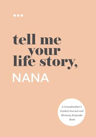 Tell Me Your Life Story, Nana: A Grandmother’s Guided Journal and Memory Keepsake Book