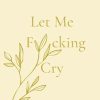 Let Me F*cking Cry