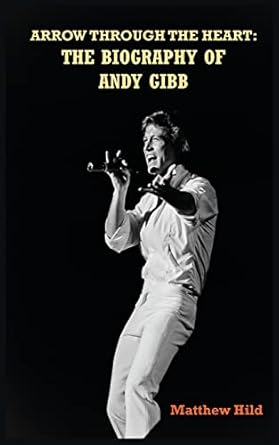 Arrow Through the Heart (hardback): The Biography of Andy Gibb