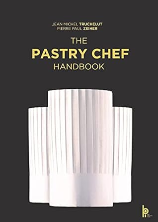 The Pastry Chef Handbook:La Patisserie de Reference
